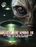 Watch Aliens Are Among Us: UFO Visitations, Covert Cover Ups, Supernatural Beings and Terrifying Abductions Putlocker