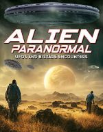 Watch Alien Paranormal: UFOs and Bizarre Encounters Putlocker