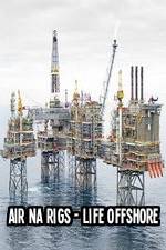 Watch Air Na Rigs - Life Offshore Putlocker