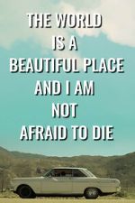 Watch The World is a Beautiful Place and I am Not Afraid to Die Putlocker