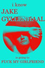 Watch I Know Jake Gyllenhaal Is Going to Fuck My Girlfriend Putlocker