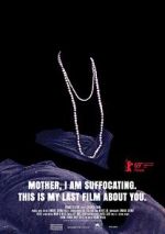 Watch Mother, I Am Suffocating. This Is My Last Film About You. Putlocker